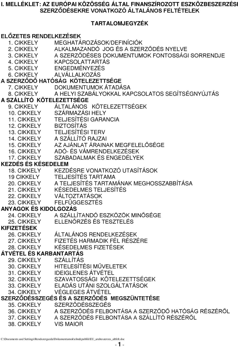 CIKKELY ALVÁLLALKOZÁS A SZERZŐDŐ HATÓSÁG KÖTELEZETTSÉGE 7. CIKKELY DOKUMENTUMOK ÁTADÁSA 8. CIKKELY A HELYI SZABÁLYOKKAL KAPCSOLATOS SEGÍTSÉGNYÚJTÁS A SZÁLLÍTÓ KÖTELEZETTSÉGE 9.