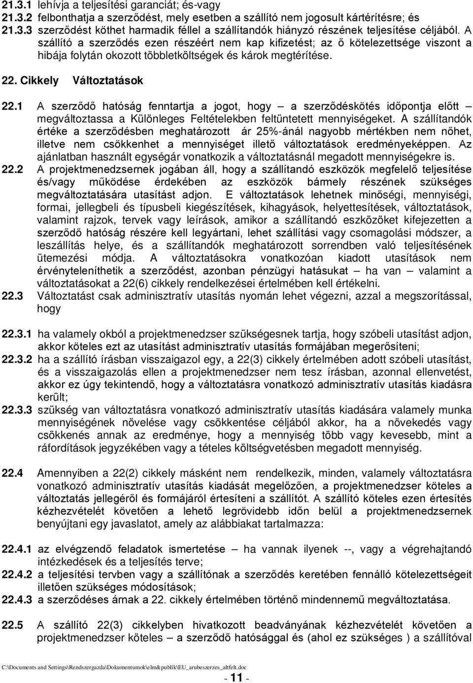 1 A szerződő hatóság fenntartja a jogot, hogy a szerződéskötés időpontja előtt megváltoztassa a Különleges Feltételekben feltüntetett mennyiségeket.