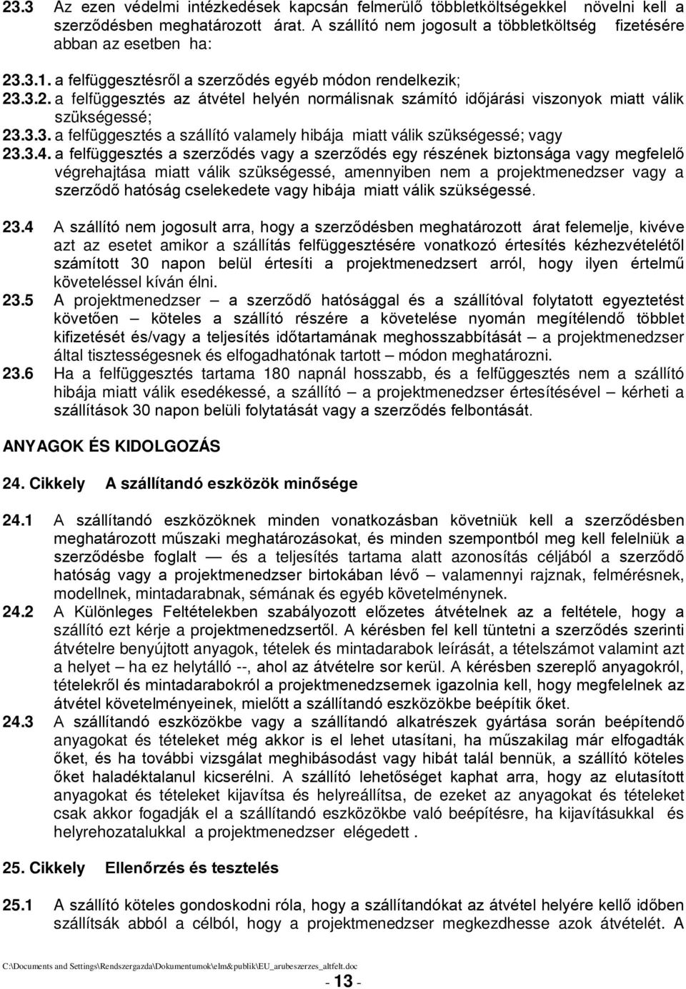 3.4. a felfüggesztés a szerződés vagy a szerződés egy részének biztonsága vagy megfelelő végrehajtása miatt válik szükségessé, amennyiben nem a projektmenedzser vagy a szerződő hatóság cselekedete