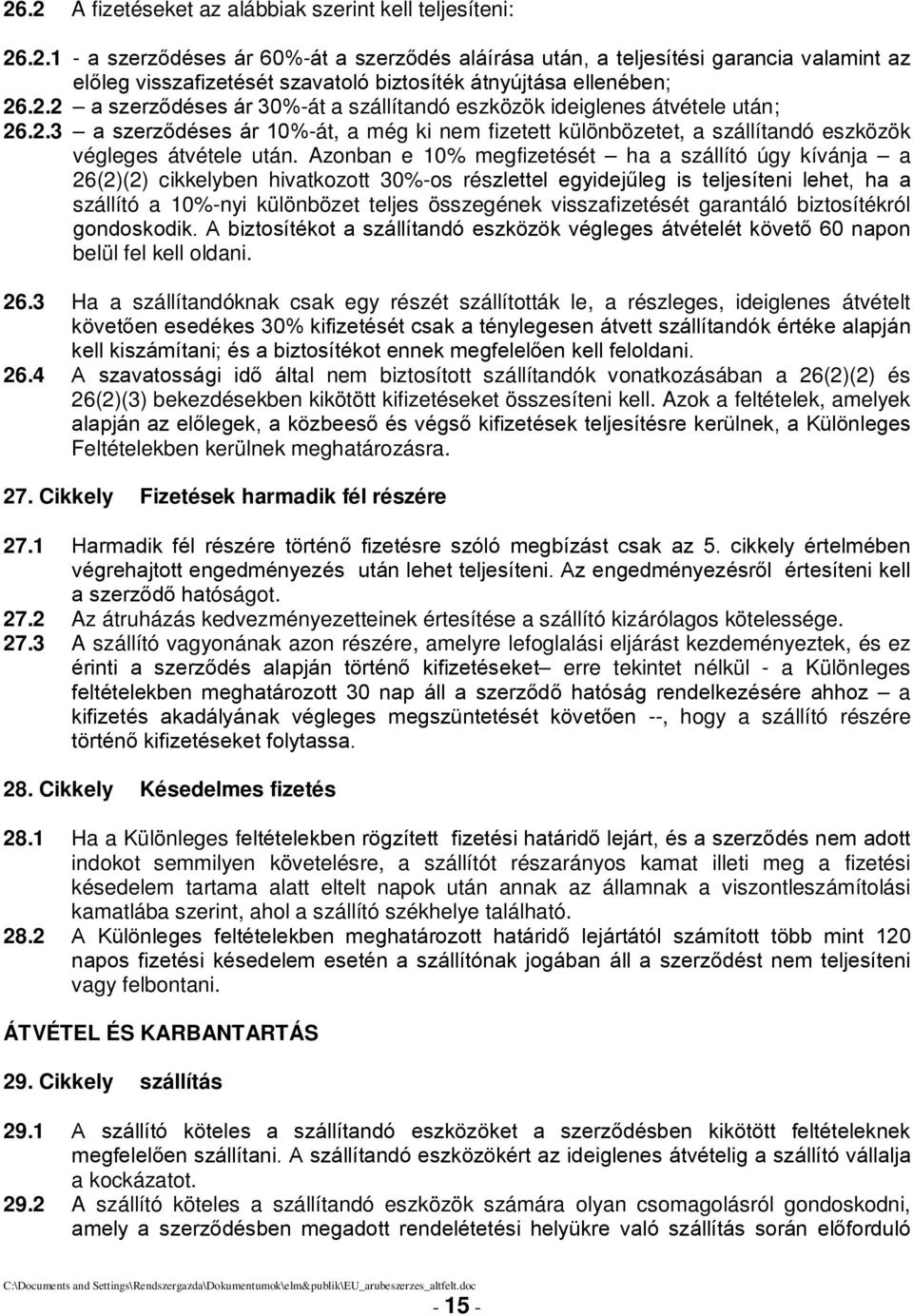 Azonban e 10% megfizetését ha a szállító úgy kívánja a 26(2)(2) cikkelyben hivatkozott 30%-os részlettel egyidejűleg is teljesíteni lehet, ha a szállító a 10%-nyi különbözet teljes összegének