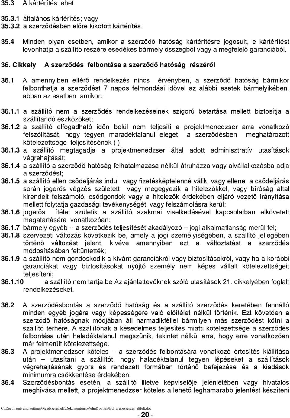1 A amennyiben eltérő rendelkezés nincs érvényben, a szerződő hatóság bármikor felbonthatja a szerződést 7 napos felmondási idővel az alábbi esetek bármelyikében, abban az esetben amikor: 36.1.1 a szállító nem a szerződés rendelkezéseinek szigorú betartása mellett biztosítja a szállítandó eszközöket; 36.