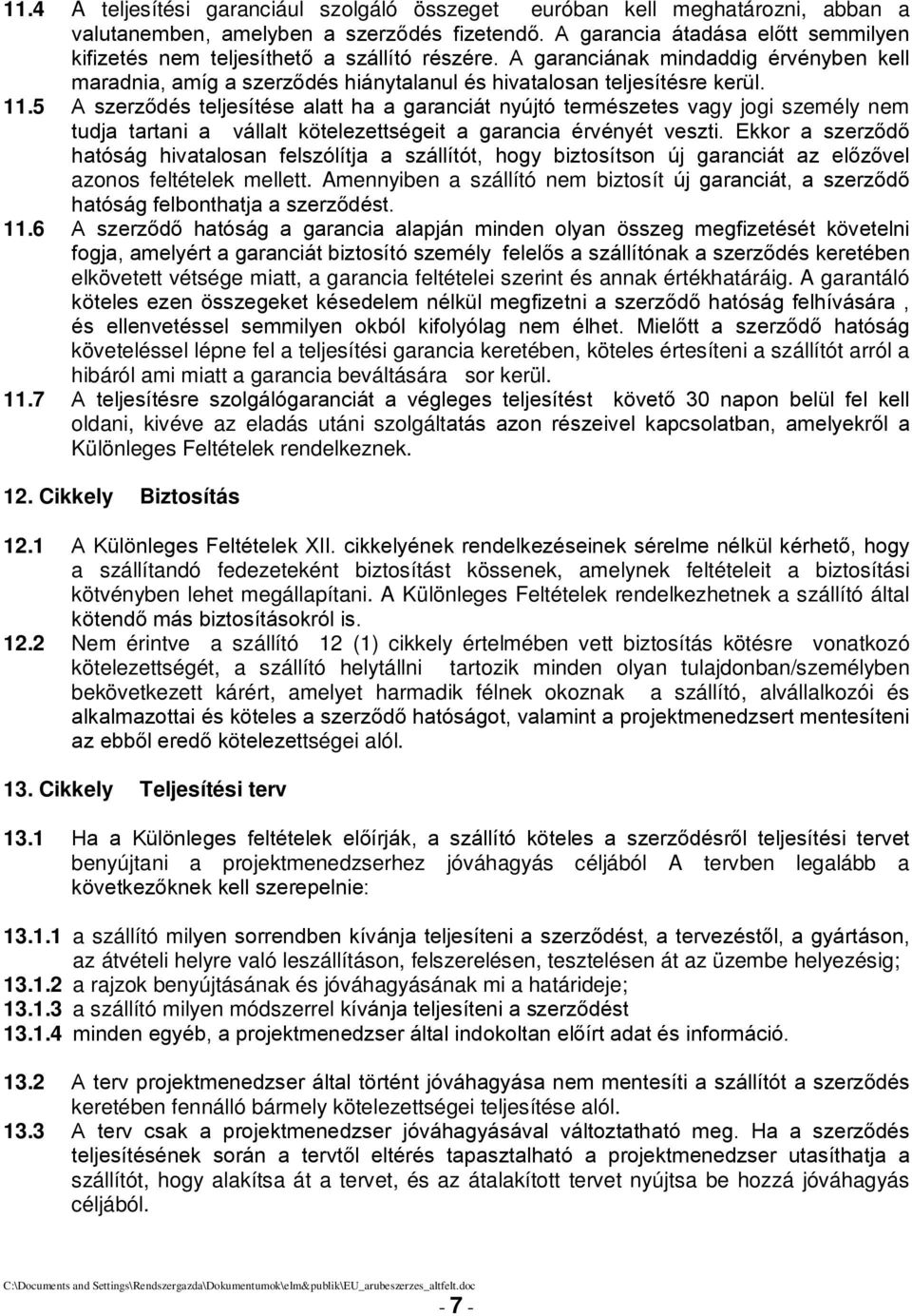 5 A szerződés teljesítése alatt ha a garanciát nyújtó természetes vagy jogi személy nem tudja tartani a vállalt kötelezettségeit a garancia érvényét veszti.