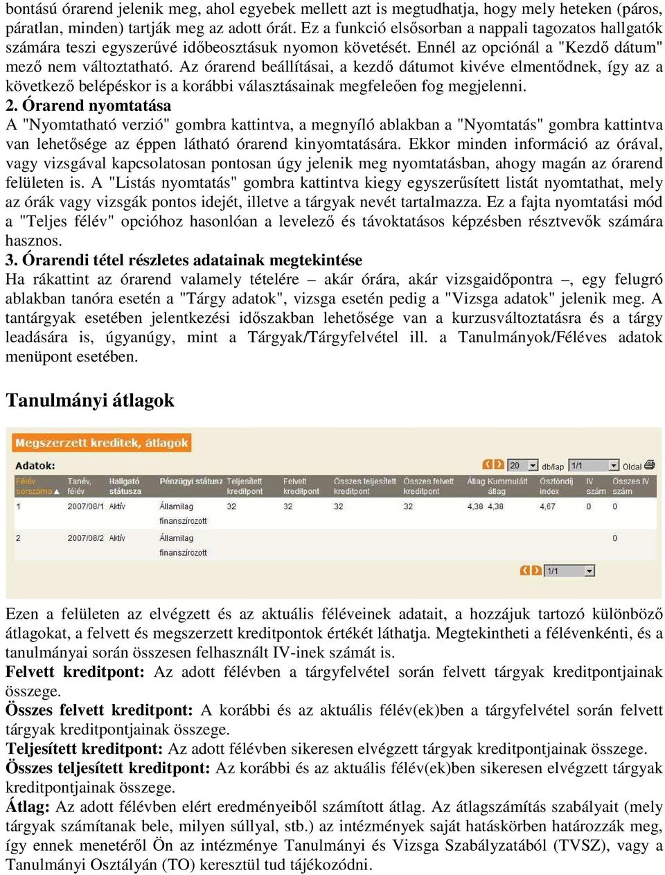 Az órarend beállításai, a kezdı dátumot kivéve elmentıdnek, így az a következı belépéskor is a korábbi választásainak megfeleıen fog megjelenni. 2.