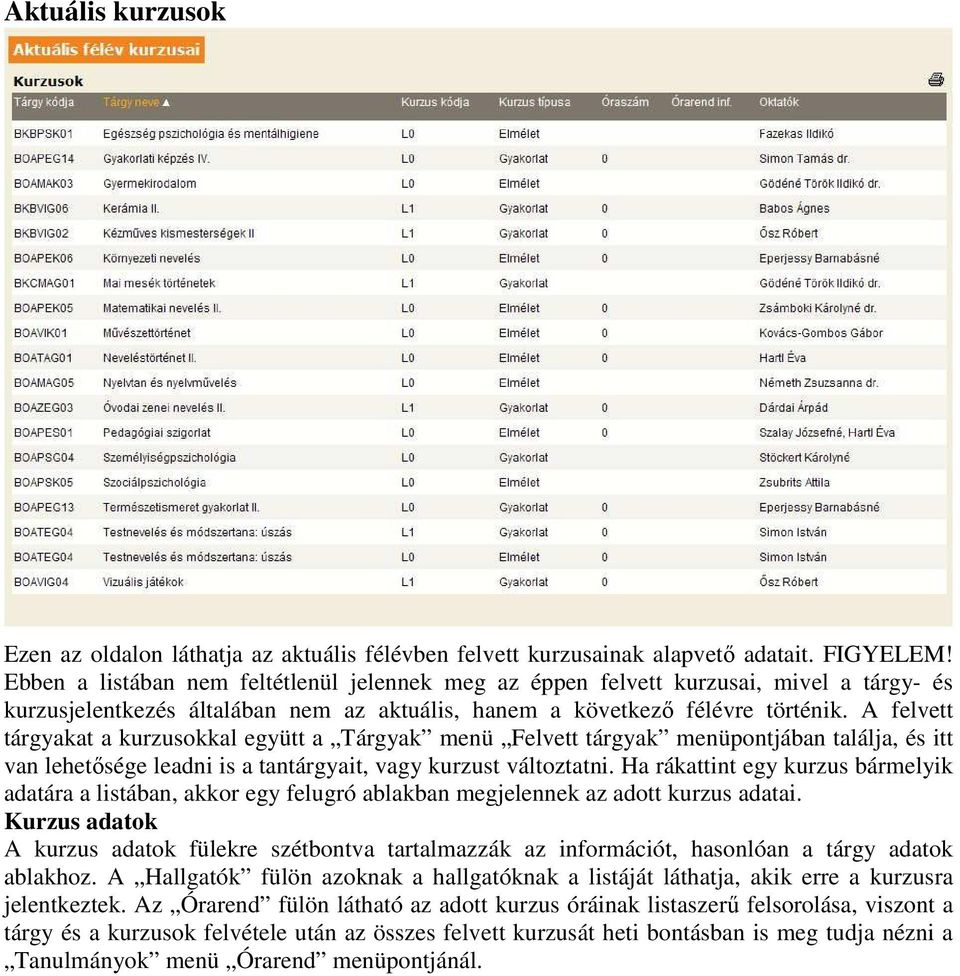 A felvett tárgyakat a kurzusokkal együtt a Tárgyak menü Felvett tárgyak menüpontjában találja, és itt van lehetısége leadni is a tantárgyait, vagy kurzust változtatni.