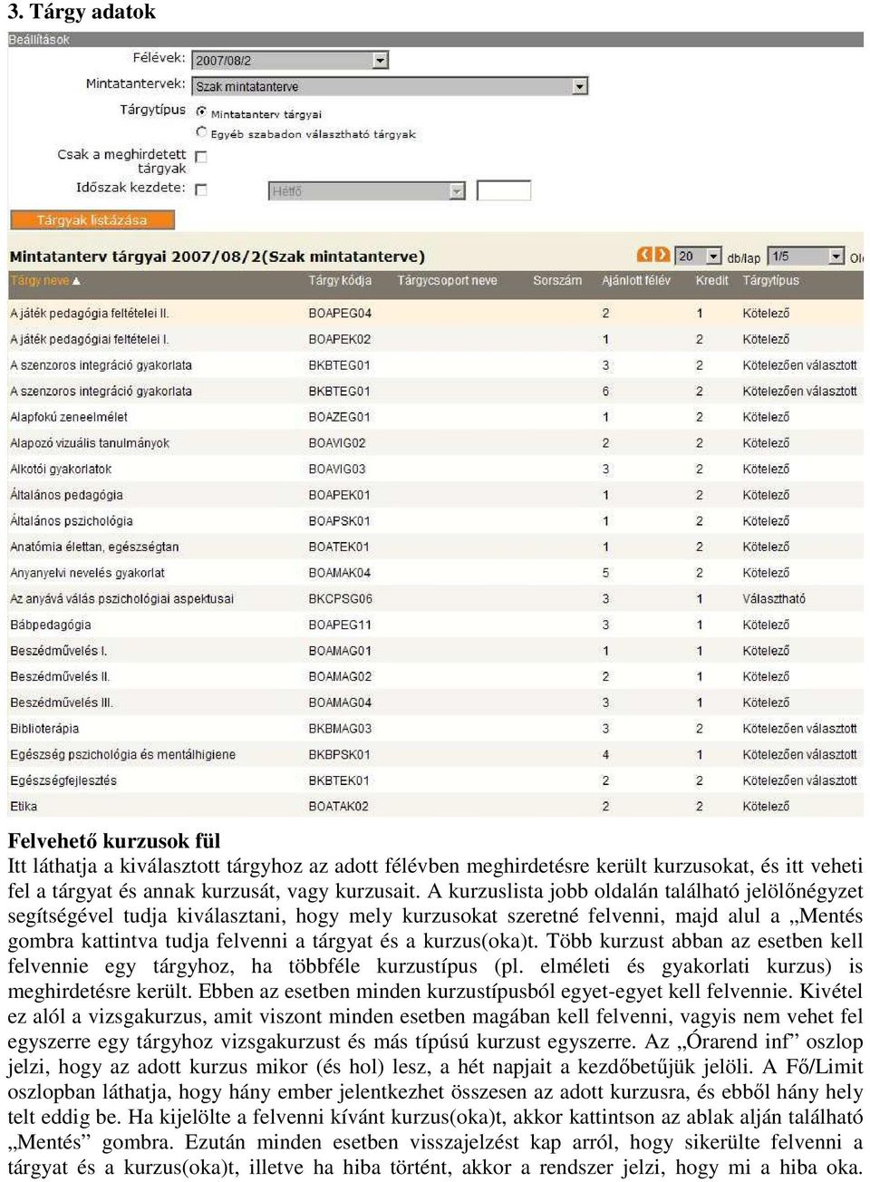 kurzus(oka)t. Több kurzust abban az esetben kell felvennie egy tárgyhoz, ha többféle kurzustípus (pl. elméleti és gyakorlati kurzus) is meghirdetésre került.