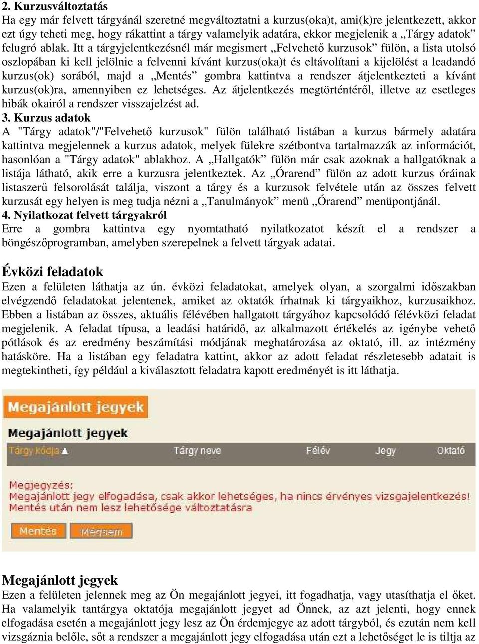 Itt a tárgyjelentkezésnél már megismert Felvehetı kurzusok fülön, a lista utolsó oszlopában ki kell jelölnie a felvenni kívánt kurzus(oka)t és eltávolítani a kijelölést a leadandó kurzus(ok) sorából,