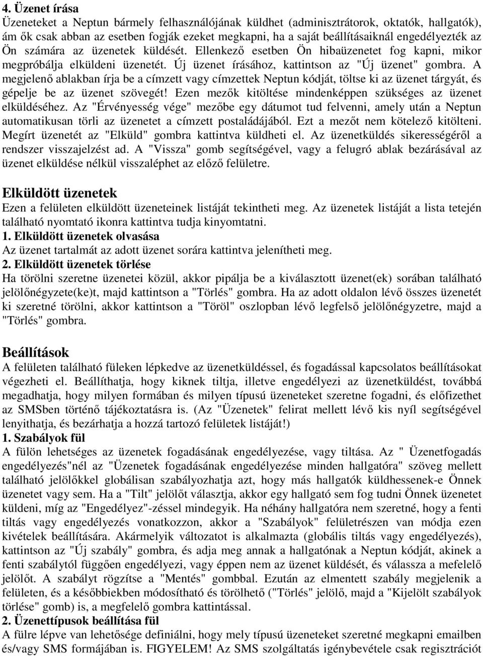 A megjelenı ablakban írja be a címzett vagy címzettek Neptun kódját, töltse ki az üzenet tárgyát, és gépelje be az üzenet szövegét! Ezen mezık kitöltése mindenképpen szükséges az üzenet elküldéséhez.