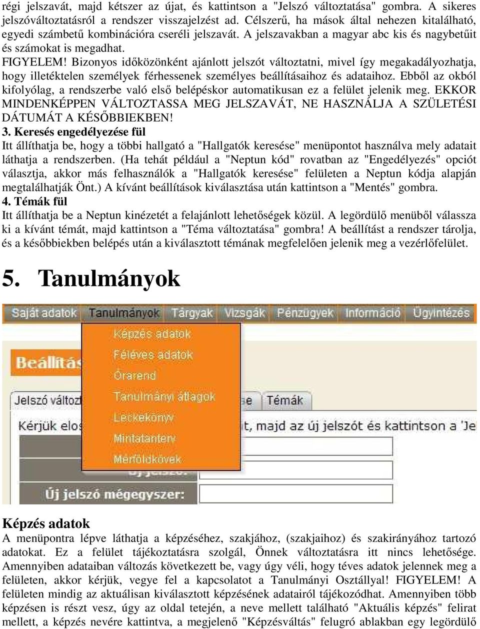 Bizonyos idıközönként ajánlott jelszót változtatni, mivel így megakadályozhatja, hogy illetéktelen személyek férhessenek személyes beállításaihoz és adataihoz.