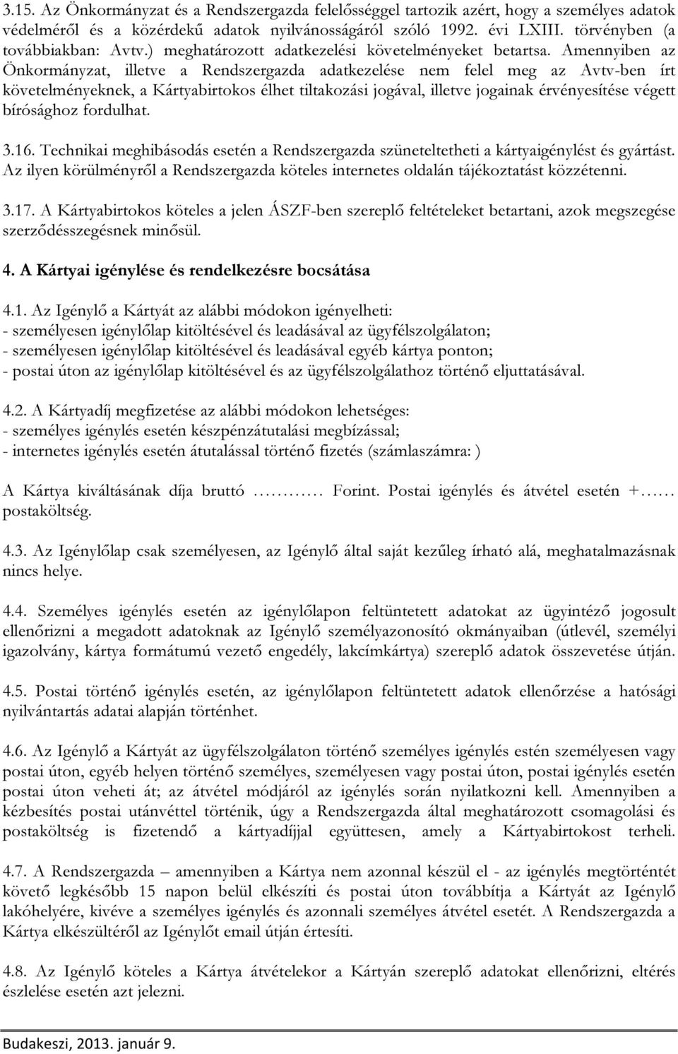 Amennyiben az Önkormányzat, illetve a Rendszergazda adatkezelése nem felel meg az Avtv-ben írt követelményeknek, a Kártyabirtokos élhet tiltakozási jogával, illetve jogainak érvényesítése végett