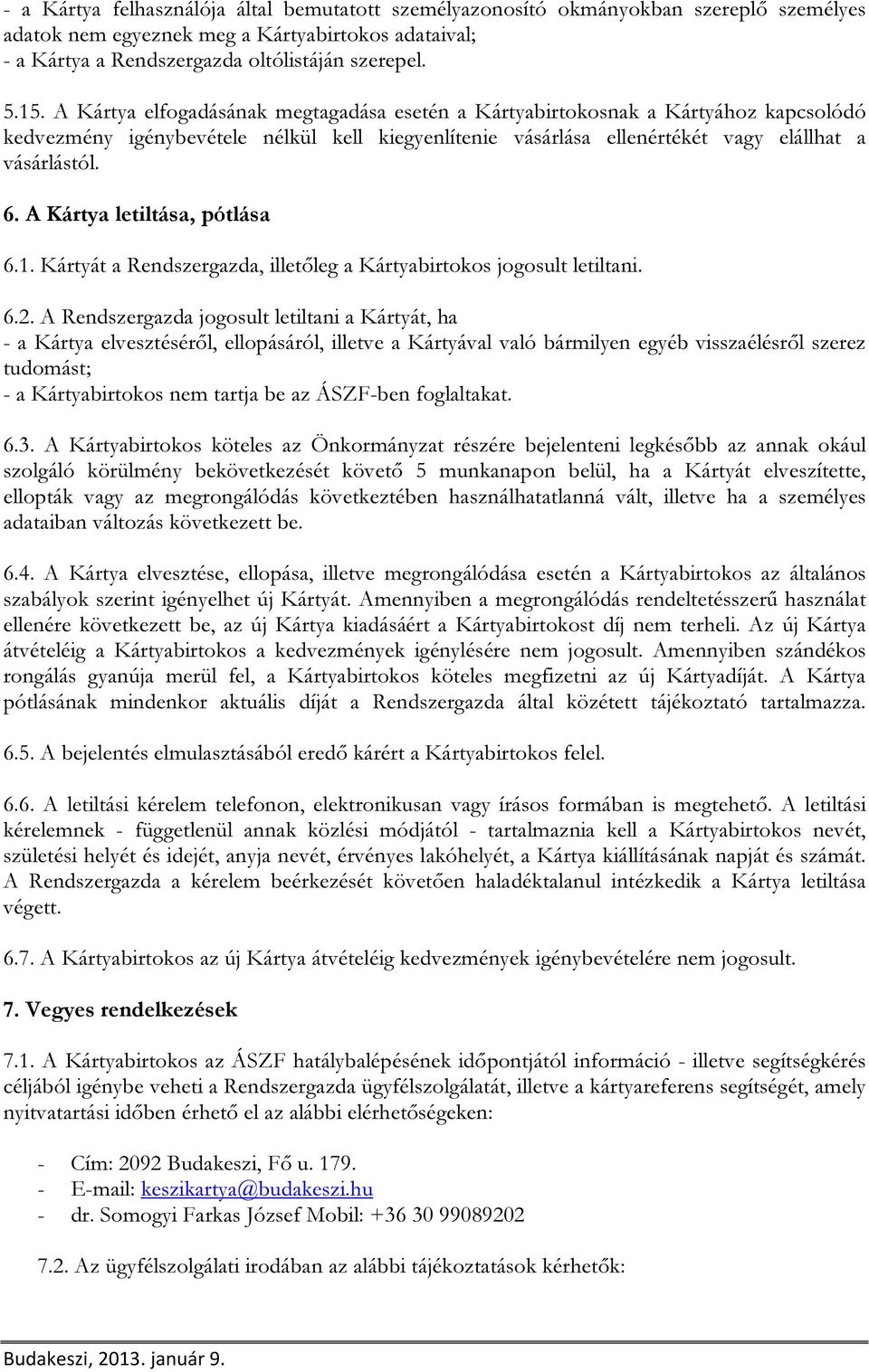 A Kártya letiltása, pótlása 6.1. Kártyát a Rendszergazda, illetőleg a Kártyabirtokos jogosult letiltani. 6.2.