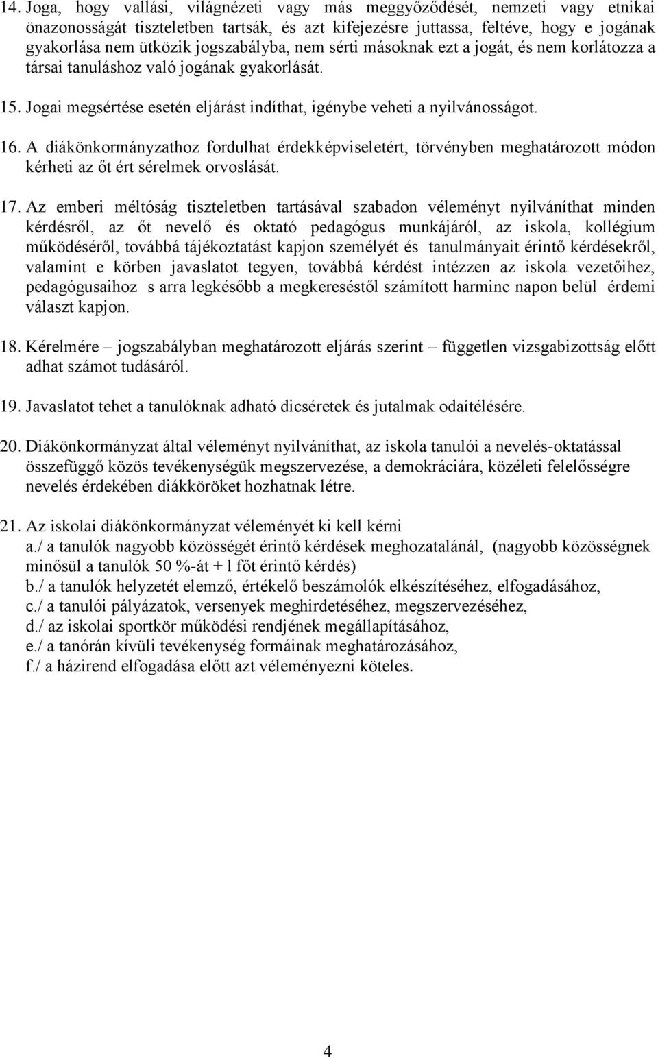 A diákönkormányzathoz fordulhat érdekképviseletért, törvényben meghatározott módon kérheti az őt ért sérelmek orvoslását. 17.