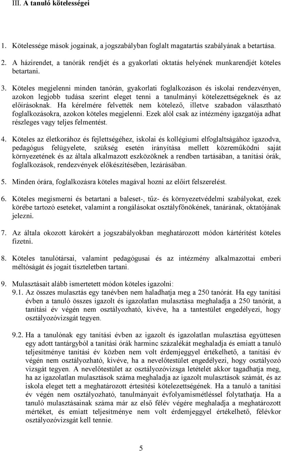 Köteles megjelenni minden tanórán, gyakorlati foglalkozáson és iskolai rendezvényen, azokon legjobb tudása szerint eleget tenni a tanulmányi kötelezettségeknek és az előírásoknak.