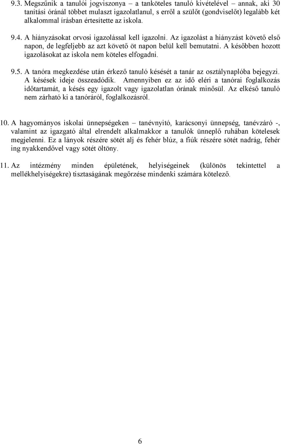 A későbben hozott igazolásokat az iskola nem köteles elfogadni. 9.5. A tanóra megkezdése után érkező tanuló késését a tanár az osztálynaplóba bejegyzi. A késések ideje összeadódik.
