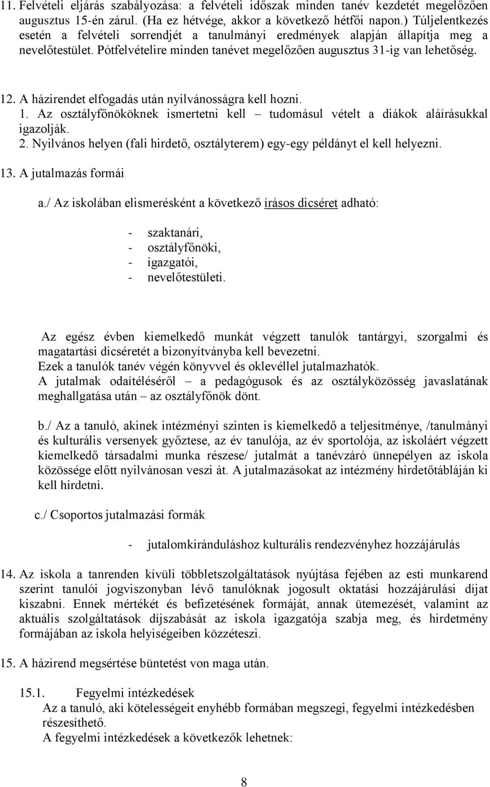 A házirendet elfogadás után nyilvánosságra kell hozni. 1. Az osztályfőnököknek ismertetni kell tudomásul vételt a diákok aláírásukkal igazolják. 2.