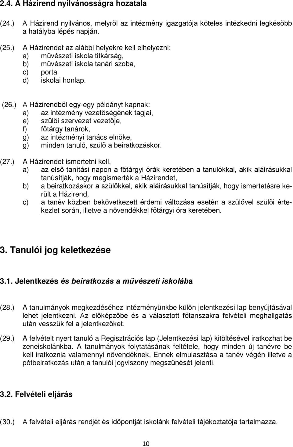 ) A Házirendből egy-egy példányt kapnak: a) az intézmény vezetőségének tagjai, e) szülői szervezet vezetője, f) főtárgy tanárok, g) az intézményi tanács elnöke, g) minden tanuló, szülő a