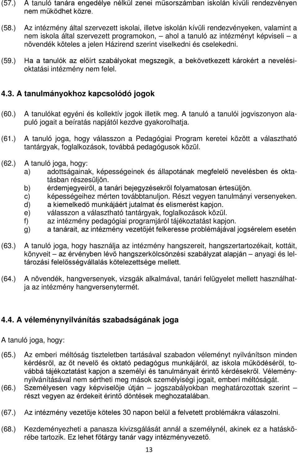 Házirend szerint viselkedni és cselekedni. (59.) Ha a tanulók az előírt szabályokat megszegik, a bekövetkezett károkért a nevelésioktatási intézmény nem felel. 4.3.