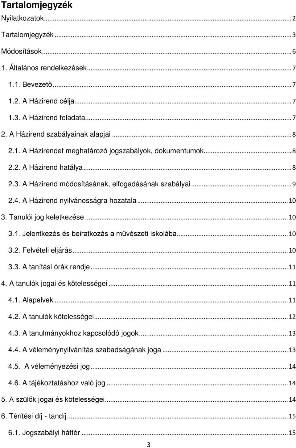A Házirend nyilvánosságra hozatala... 10 3. Tanulói jog keletkezése... 10 3.1. Jelentkezés és beiratkozás a művészeti iskolába... 10 3.2. Felvételi eljárás... 10 3.3. A tanítási órák rendje... 11 4.
