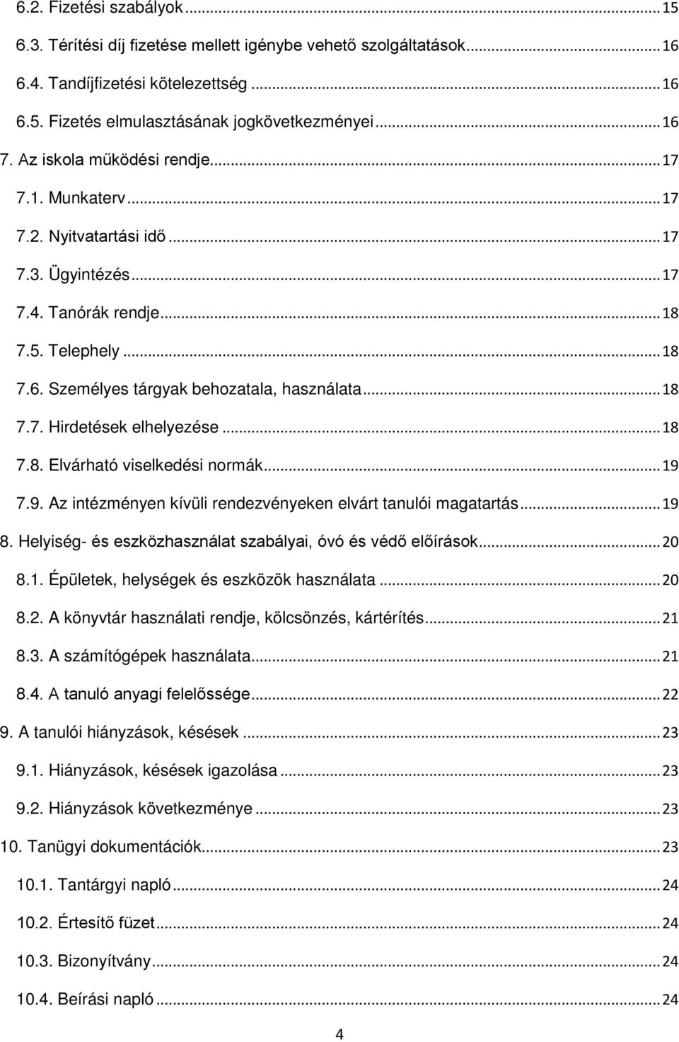 .. 18 7.7. Hirdetések elhelyezése... 18 7.8. Elvárható viselkedési normák... 19 7.9. Az intézményen kívüli rendezvényeken elvárt tanulói magatartás... 19 8.