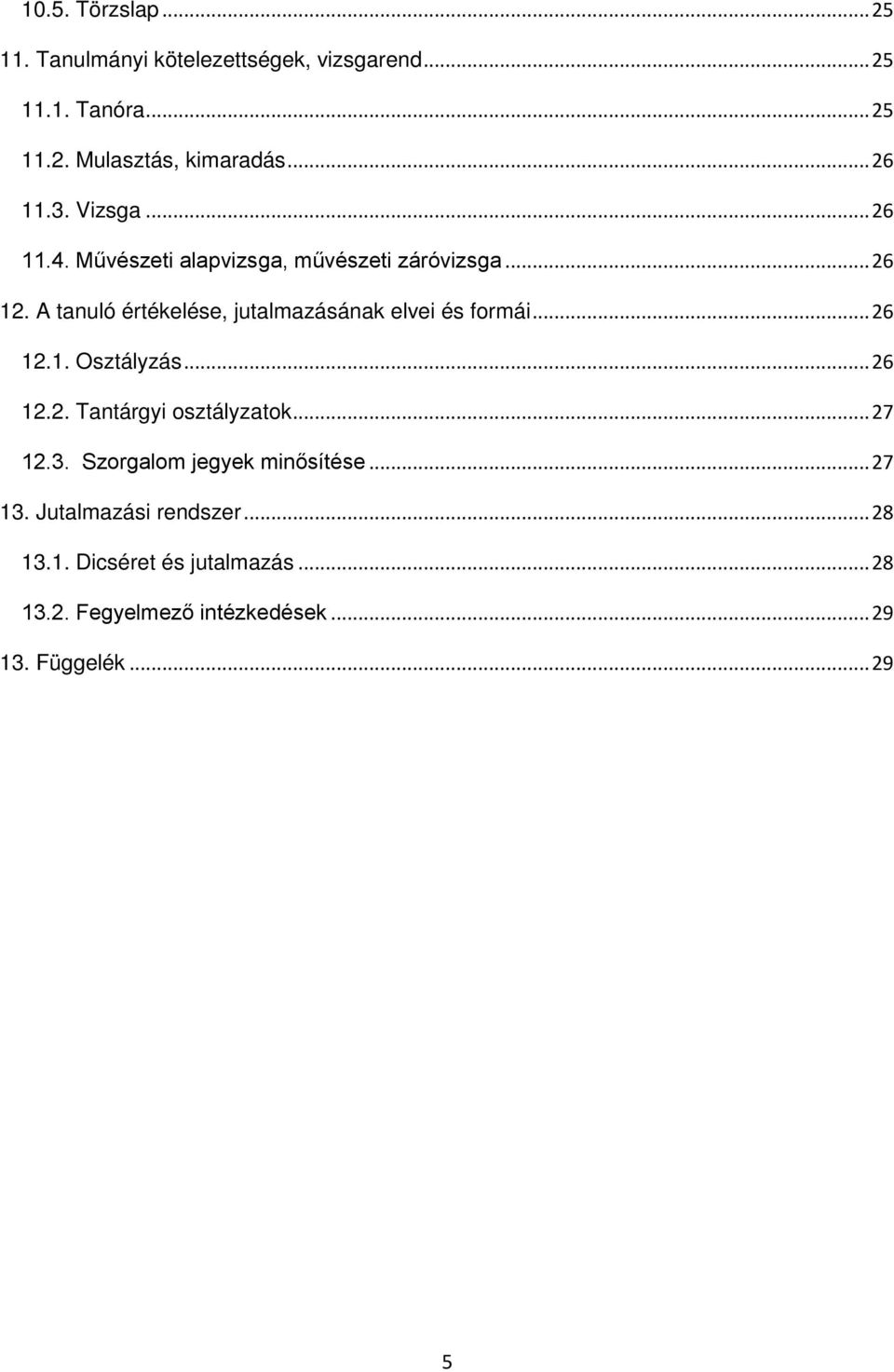 A tanuló értékelése, jutalmazásának elvei és formái... 26 12.1. Osztályzás... 26 12.2. Tantárgyi osztályzatok... 27 12.
