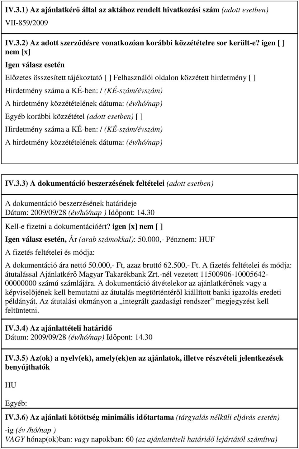 dátuma: (év/hó/nap) Egyéb korábbi közzététel (adott esetben) [ ] Hirdetmény száma a KÉ-ben: / (KÉ-szám/évszám) A hirdetmény közzétételének dátuma: (év/hó/nap) IV.3.