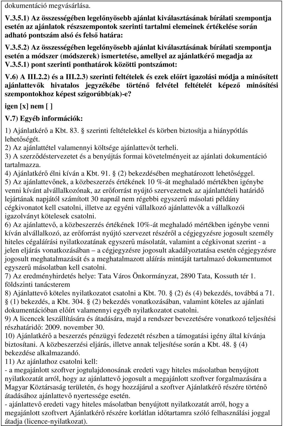 5.2) Az összességében legelınyösebb ajánlat kiválasztásának bírálati szempontja esetén a módszer (módszerek) ismertetése, amellyel az ajánlatkérı megadja az V.3.5.1) pont szerinti ponthatárok közötti pontszámot: V.