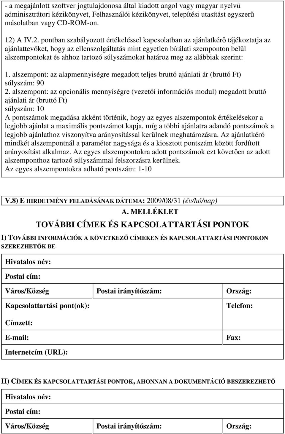 súlyszámokat határoz meg az alábbiak szerint: 1. alszempont: az alapmennyiségre megadott teljes bruttó ajánlati ár (bruttó Ft) súlyszám: 90 2.
