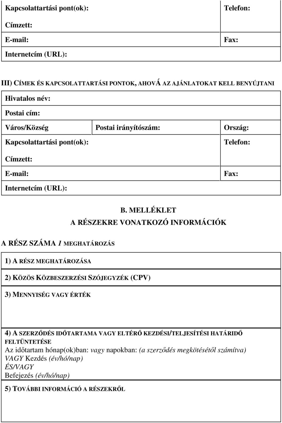 MELLÉKLET A RÉSZEKRE VONATKOZÓ INFORMÁCIÓK A RÉSZ SZÁMA 1 MEGHATÁROZÁS 1) A RÉSZ MEGHATÁROZÁSA 2) KÖZÖS KÖZBESZERZÉSI SZÓJEGYZÉK (CPV) 3) MENNYISÉG VAGY ÉRTÉK 4) A SZERZİDÉS