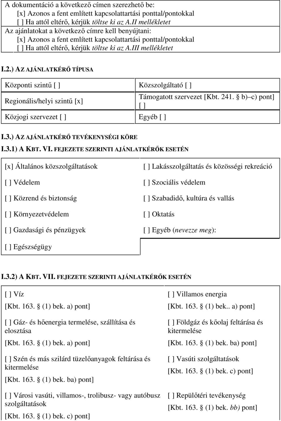 ) AZ AJÁNLATKÉRİ TÍPUSA Központi szintő [ ] Közszolgáltató [ ] Regionális/helyi szintő [x] Közjogi szervezet [ ] Egyéb [ ] Támogatott szervezet [Kbt. 241. b) c) pont] [ ] I.3.