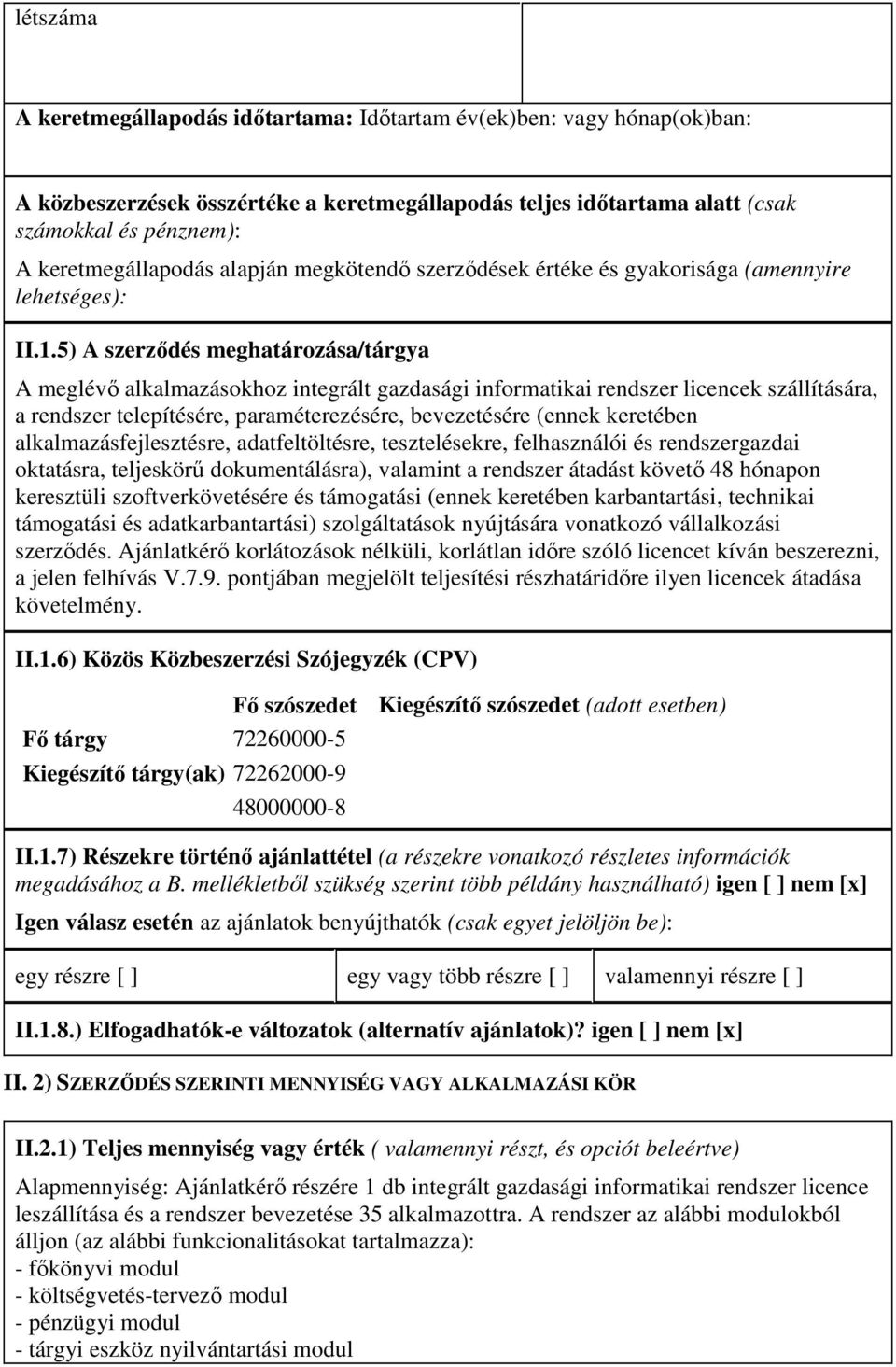 5) A szerzıdés meghatározása/tárgya A meglévı alkalmazásokhoz integrált gazdasági informatikai rendszer licencek szállítására, a rendszer telepítésére, paraméterezésére, bevezetésére (ennek keretében