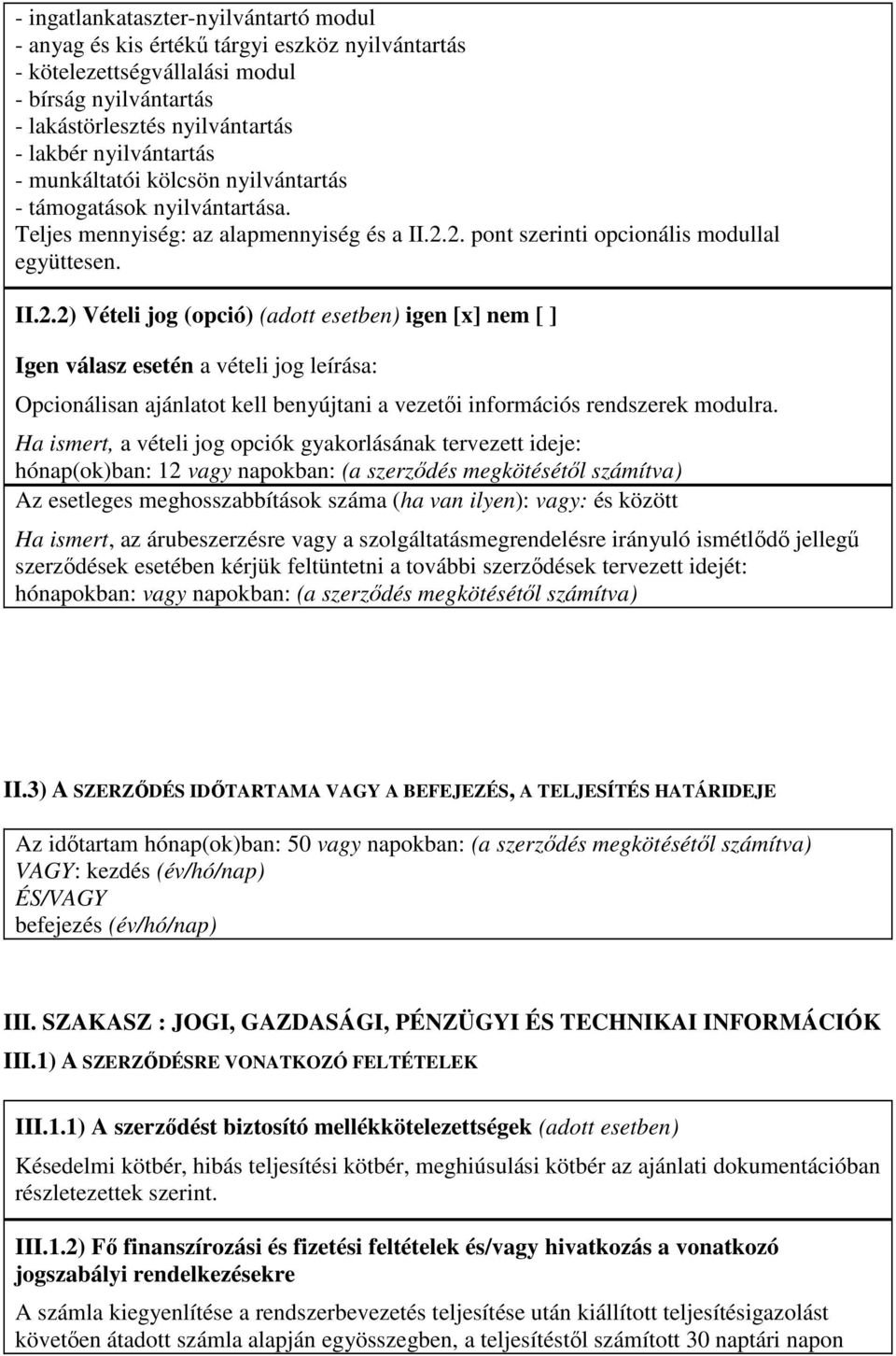 2. pont szerinti opcionális modullal együttesen. II.2.2) Vételi jog (opció) (adott esetben) igen [x] nem [ ] Igen válasz esetén a vételi jog leírása: Opcionálisan ajánlatot kell benyújtani a vezetıi információs rendszerek modulra.