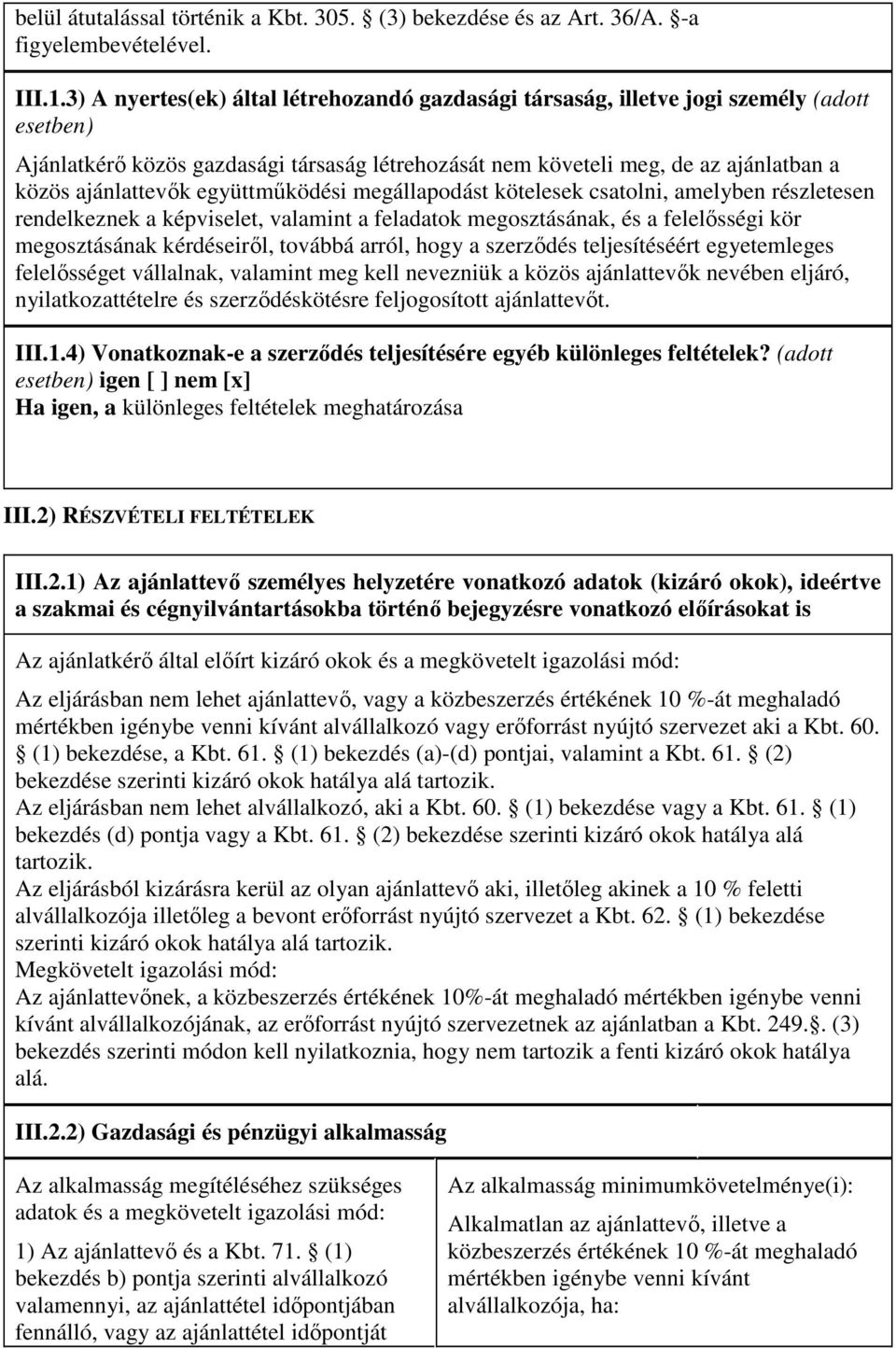 együttmőködési megállapodást kötelesek csatolni, amelyben részletesen rendelkeznek a képviselet, valamint a feladatok megosztásának, és a felelısségi kör megosztásának kérdéseirıl, továbbá arról,