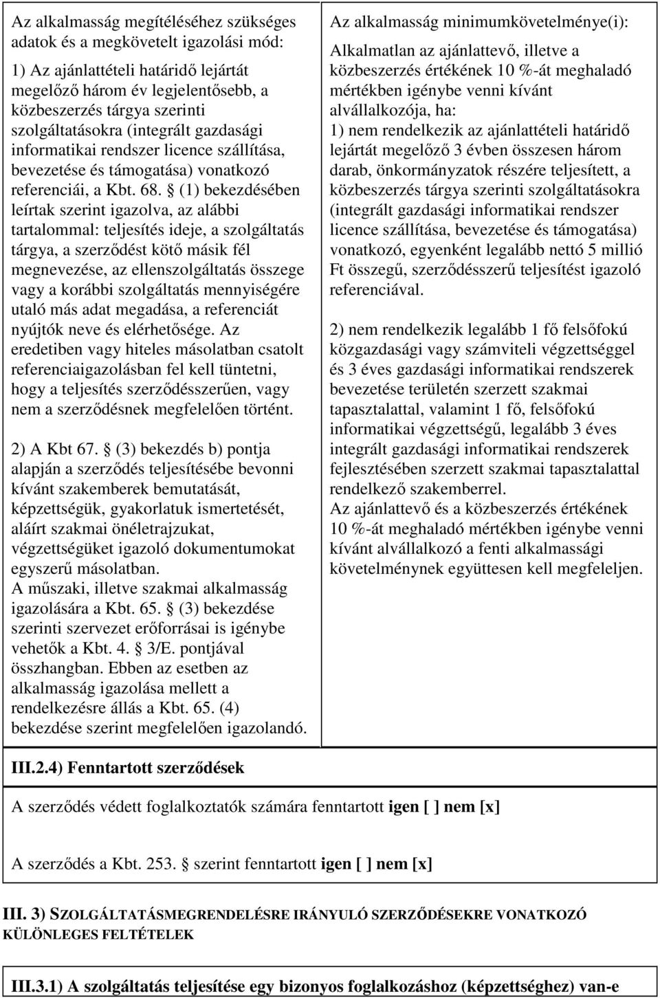 (1) bekezdésében leírtak szerint igazolva, az alábbi tartalommal: teljesítés ideje, a szolgáltatás tárgya, a szerzıdést kötı másik fél megnevezése, az ellenszolgáltatás összege vagy a korábbi