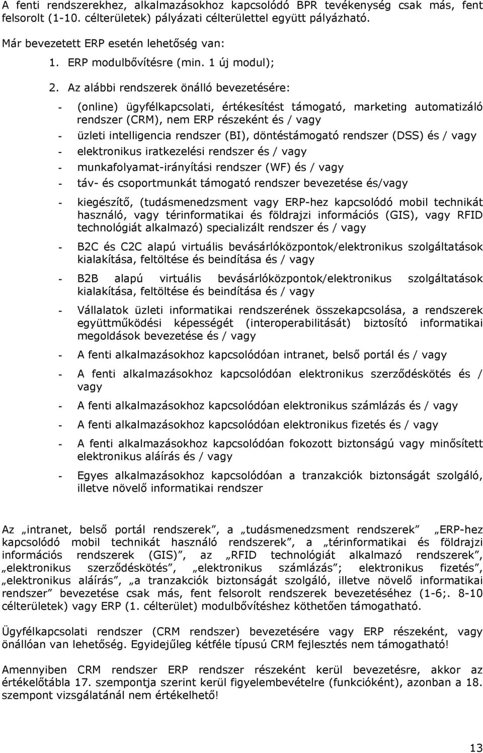 Az alábbi rendszerek önálló bevezetésére: - (online) ügyfélkapcsolati, értékesítést támogató, marketing automatizáló rendszer (CRM), nem ERP részeként és / vagy - üzleti intelligencia rendszer (BI),