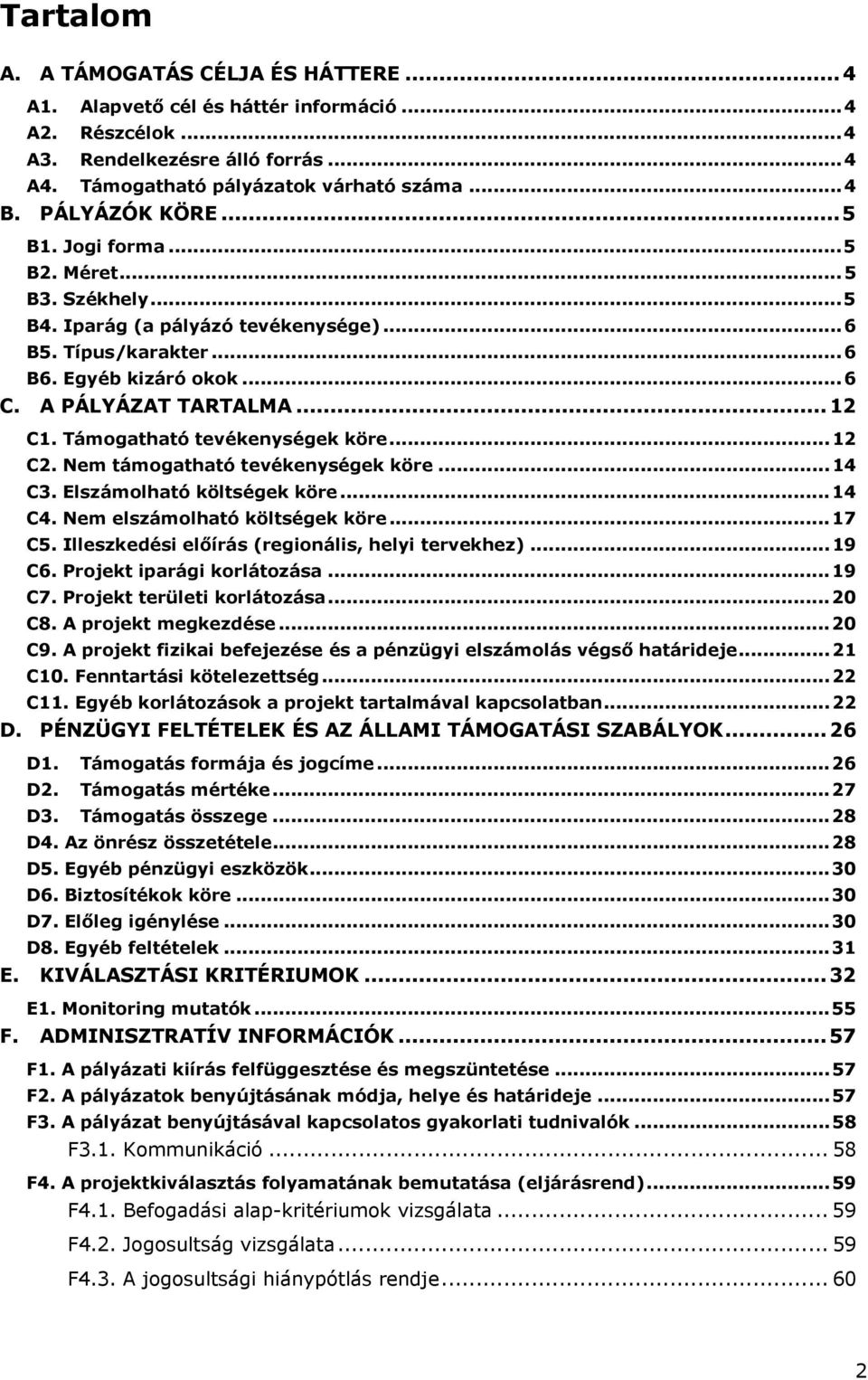 Támogatható tevékenységek köre...12 C2. Nem támogatható tevékenységek köre...14 C3. Elszámolható költségek köre...14 C4. Nem elszámolható költségek köre...17 C5.