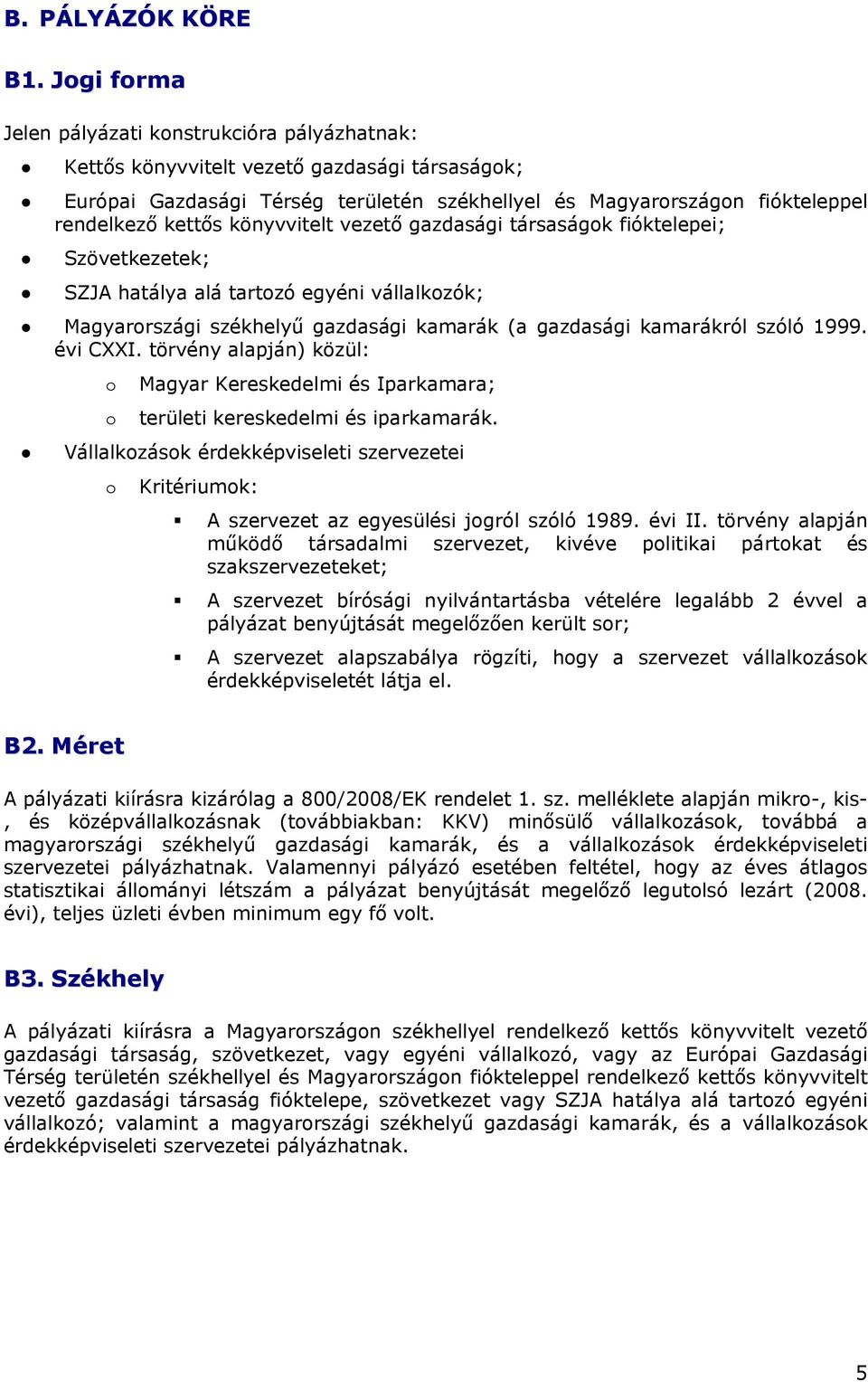 könyvvitelt vezető gazdasági társaságok fióktelepei; Szövetkezetek; SZJA hatálya alá tartozó egyéni vállalkozók; Magyarországi székhelyű gazdasági kamarák (a gazdasági kamarákról szóló 1999. évi CXXI.