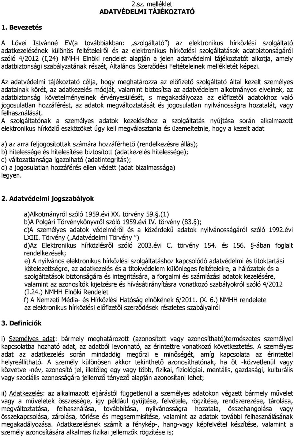 szóló 4/2012 (I,24) NMHH Elnöki rendelet alapján a jelen adatvédelmi tájékoztatót alkotja, amely adatbiztonsági szabályzatának részét, Általános Szerződési Feltételeinek mellékletét képezi.