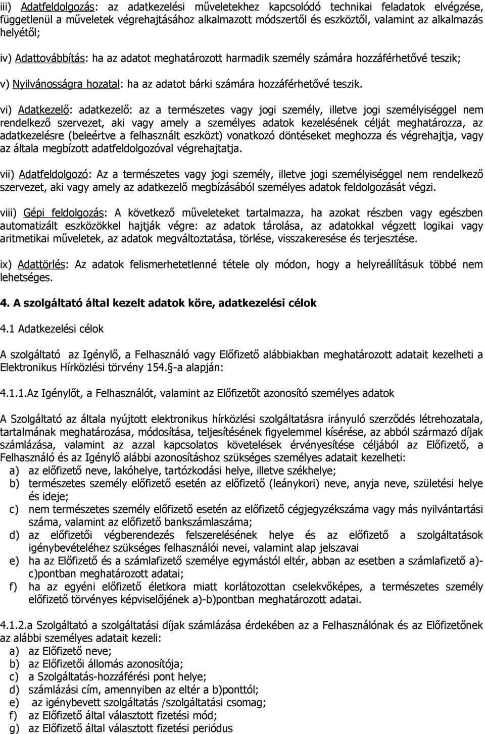 vi) Adatkezelő: adatkezelő: az a természetes vagy jogi személy, illetve jogi személyiséggel nem rendelkező szervezet, aki vagy amely a személyes adatok kezelésének célját meghatározza, az