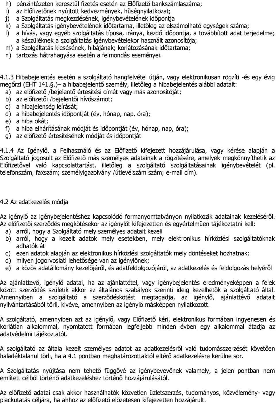 szolgáltatás igénybevételekor használt azonosítója; m) a Szolgáltatás kiesésének, hibájának; korlátozásának időtartama; n) tartozás hátrahagyása esetén a felmondás eseményei. 4.1.