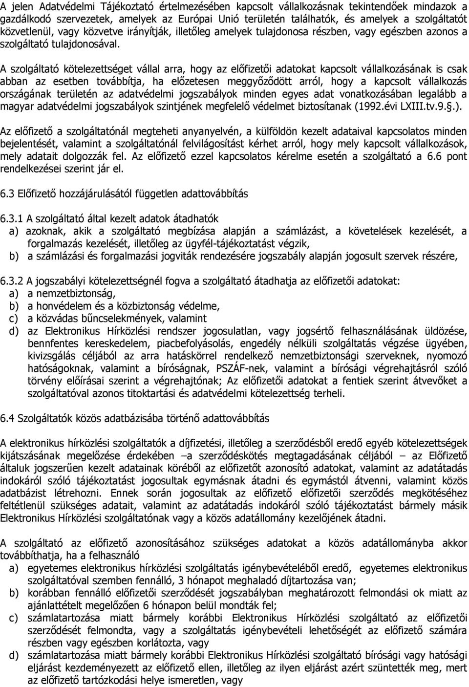 A szolgáltató kötelezettséget vállal arra, hogy az előfizetői adatokat kapcsolt vállalkozásának is csak abban az esetben továbbítja, ha előzetesen meggyőződött arról, hogy a kapcsolt vállalkozás