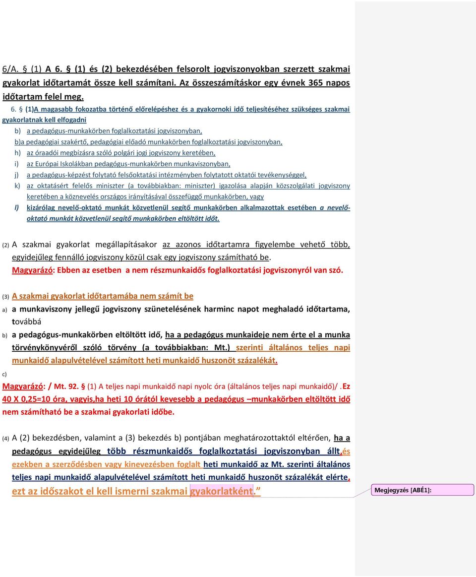 (1)A magasabb fokozatba történő előrelépéshez és a gyakornoki idő teljesítéséhez szükséges szakmai gyakorlatnak kell elfogadni b) a pedagógus-munkakörben foglalkoztatási jogviszonyban, b)a pedagógiai