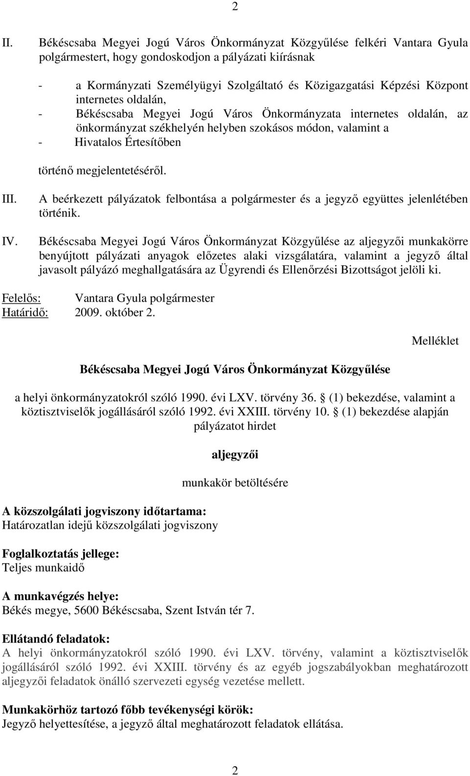 megjelentetésérıl. III. IV. A beérkezett pályázatok felbontása a polgármester és a jegyzı együttes jelenlétében történik.