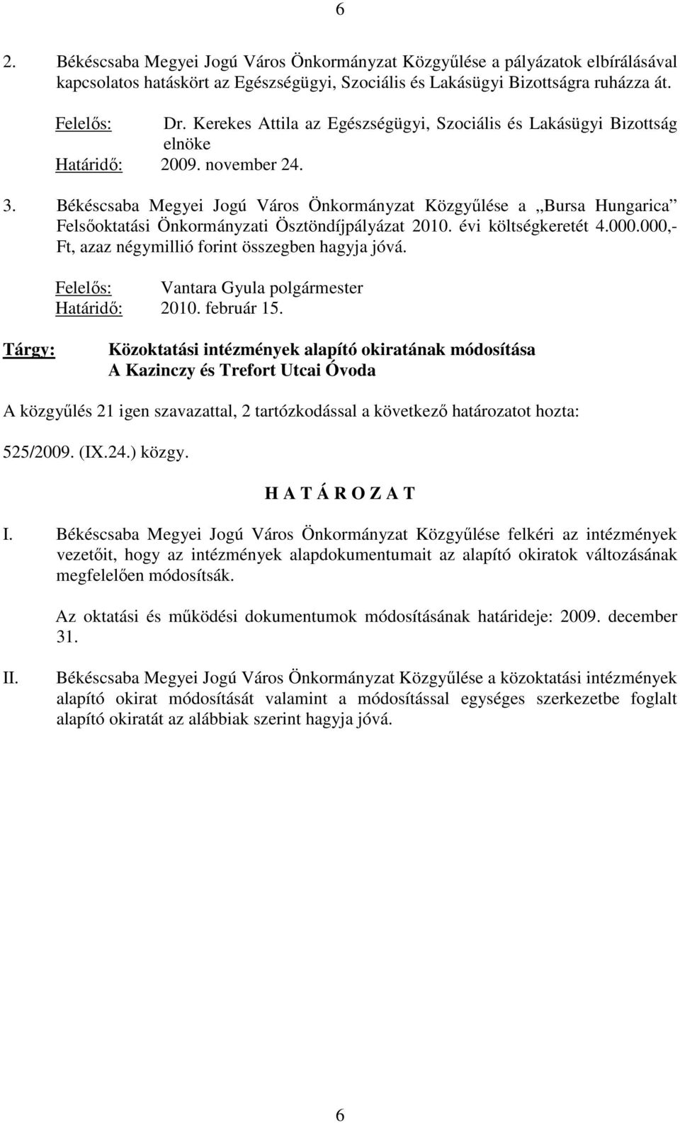 Békéscsaba Megyei Jogú Város Önkormányzat Közgyőlése a Bursa Hungarica Felsıoktatási Önkormányzati Ösztöndíjpályázat 2010. évi költségkeretét 4.000.
