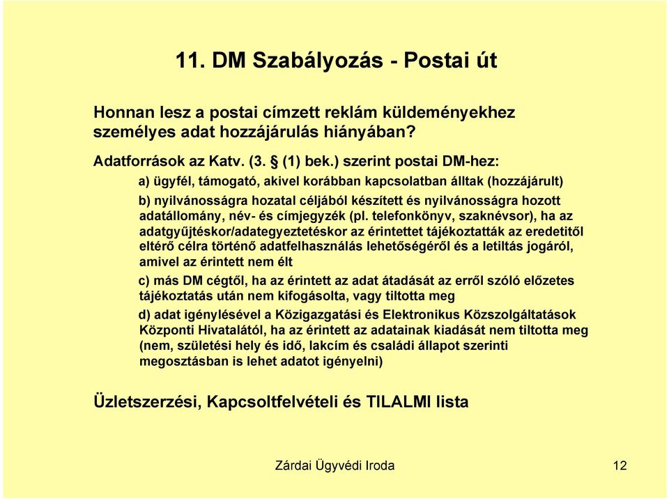 (pl. telefonkönyv, szaknévsor), ha az adatgyűjtéskor/adategyeztetéskor az érintettet tájékoztatták az eredetitől eltérő célra történő adatfelhasználás lehetőségéről és a letiltás jogáról, amivel az