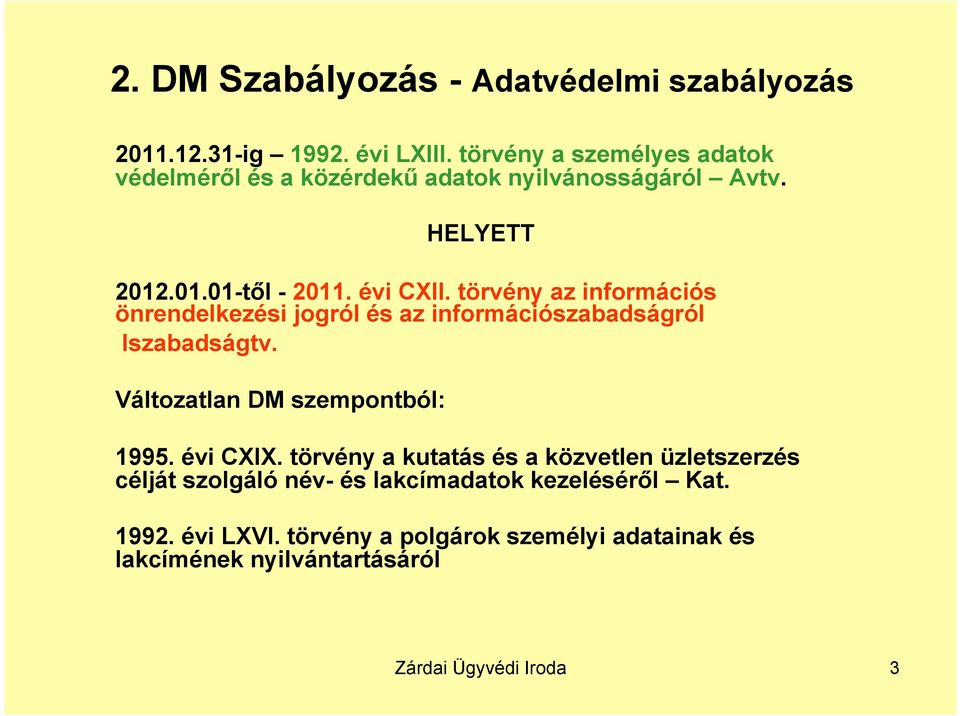 törvény az információs önrendelkezési jogról és az információszabadságról Iszabadságtv. Változatlan DM szempontból: 1995. évi CXIX.