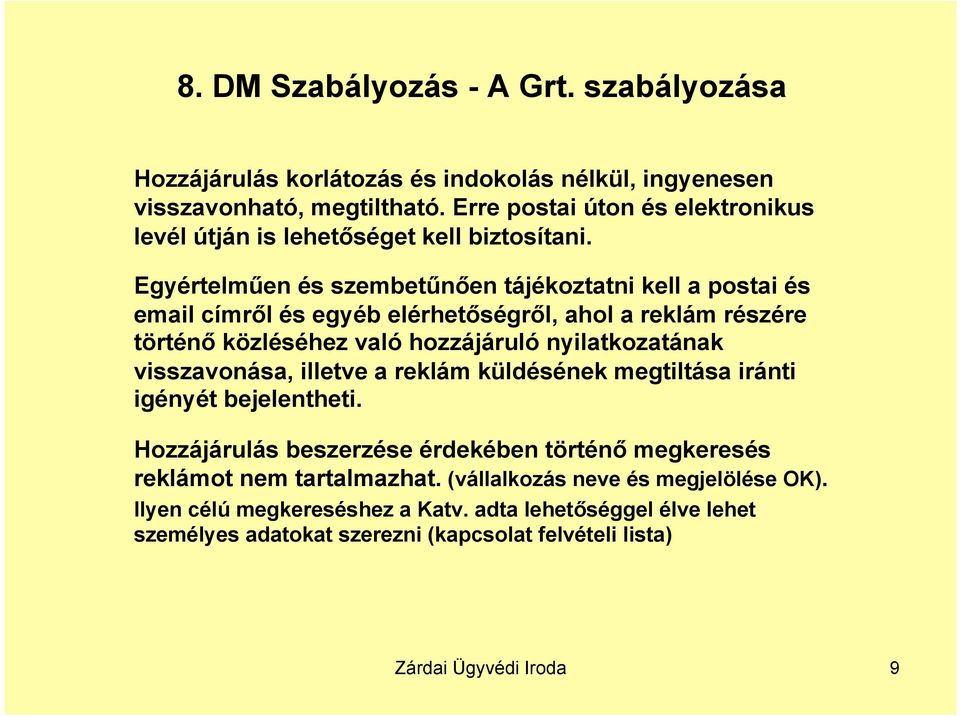 Egyértelműen és szembetűnően tájékoztatni kell a postai és email címről és egyéb elérhetőségről, ahol a reklám részére történő közléséhez való hozzájáruló nyilatkozatának