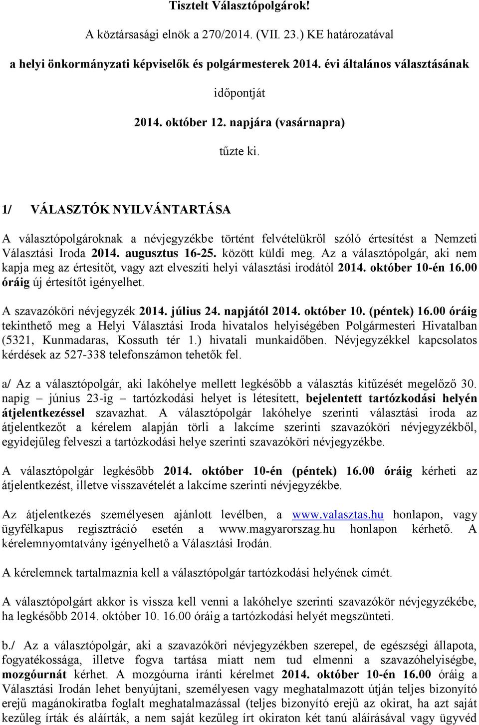 között küldi meg. Az a választópolgár, aki nem kapja meg az értesítőt, vagy azt elveszíti helyi választási irodától 2014. október 10-én 16.00 óráig új értesítőt igényelhet.