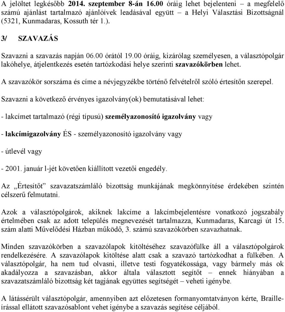 3/ SZAVAZÁS Szavazni a szavazás napján 06.00 órától 19.00 óráig, kizárólag személyesen, a választópolgár lakóhelye, átjelentkezés esetén tartózkodási helye szerinti szavazókörben lehet.