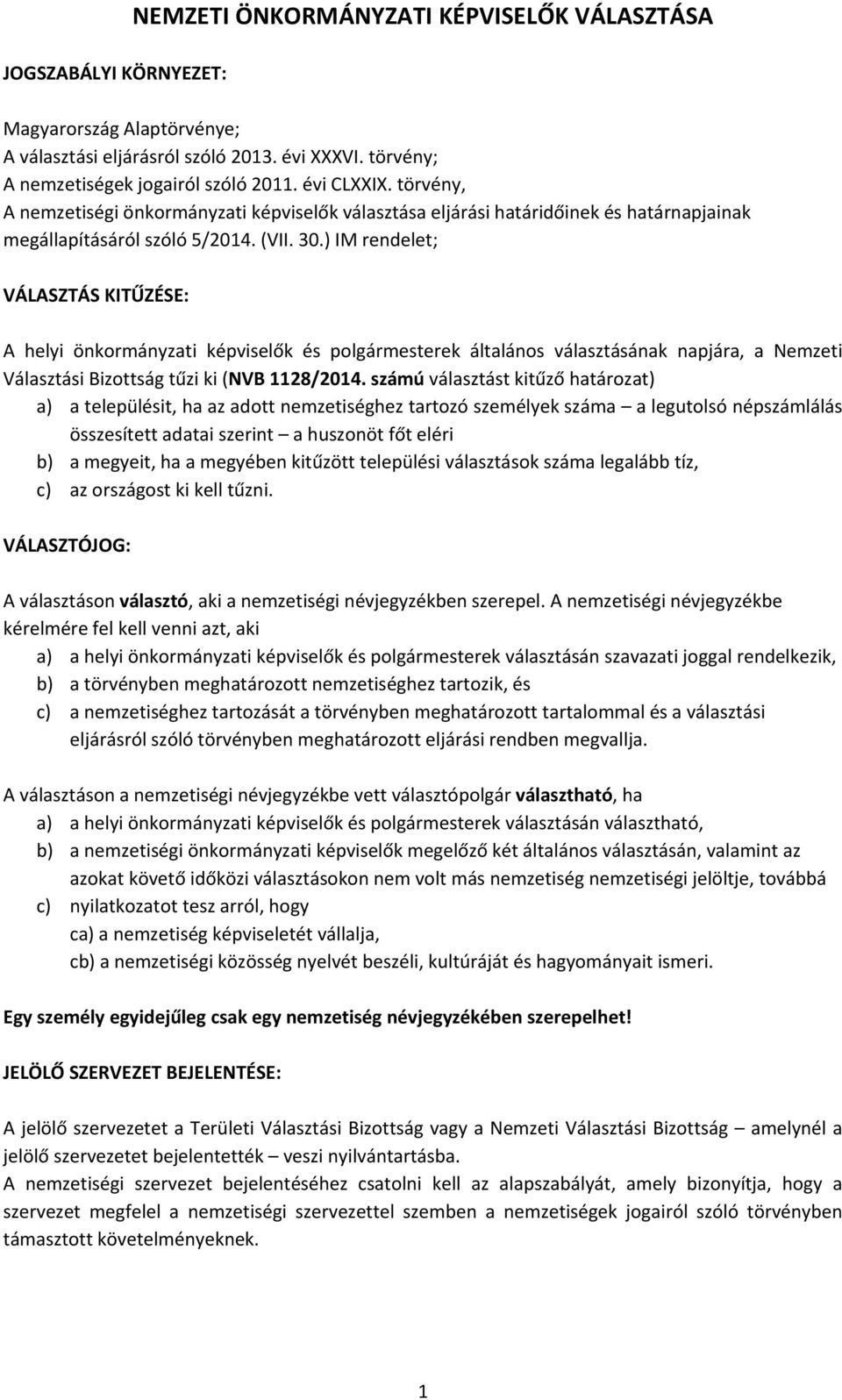 ) IM rendelet; VÁLASZTÁS KITŰZÉSE: A helyi önkormányzati képviselők és polgármesterek általános választásának napjára, a Nemzeti Választási Bizottság tűzi ki (NVB 1128/2014.