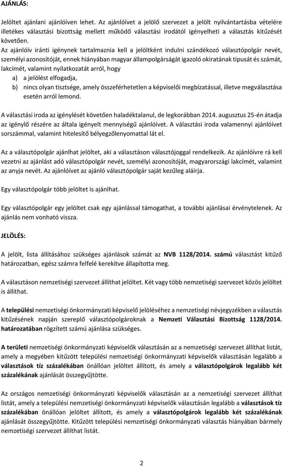 Az ajánlóív iránti igénynek tartalmaznia kell a jelöltként indulni szándékozó választópolgár nevét, személyi azonosítóját, ennek hiányában magyar állampolgárságát igazoló okiratának típusát és