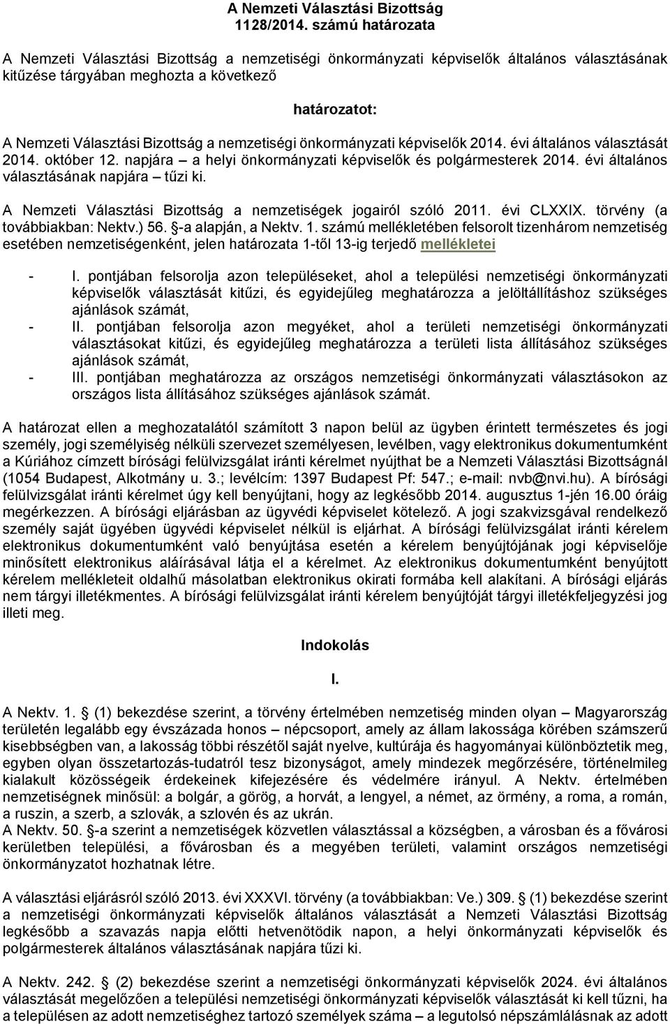 nemzetiségi önkormányzati képviselők 2014. évi általános választását 2014. október 12. napjára a helyi önkormányzati képviselők és polgármesterek 2014. évi általános választásának napjára tűzi ki.